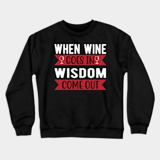 When wine goes in wisdom come out Crewneck Sweatshirt